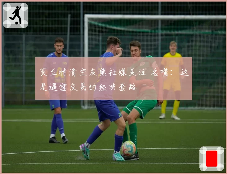 莫兰特清空灰熊社媒关注 名嘴：这是逼宫交易的经典套路