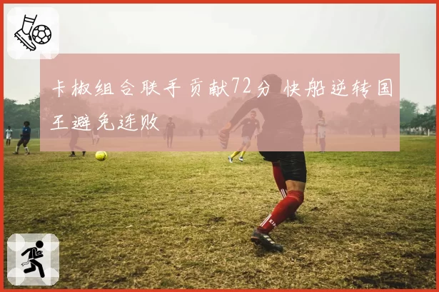 卡椒组合联手贡献72分 快船逆转国王避免连败