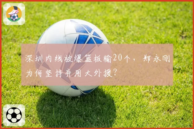 深圳内线被爆篮板输20个，郑永刚为何坚持弃用大外援？